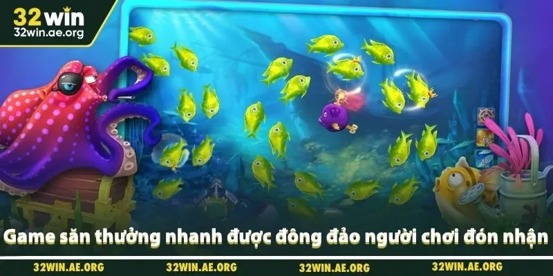 Game săn thưởng nhanh được đông đảo người chơi đón nhận