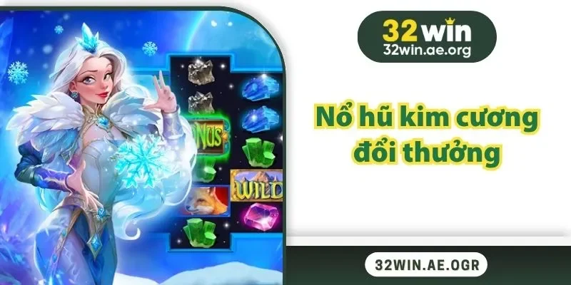 Nổ Hũ Kim Cương Đổi Thưởng Ở 32WIN – Hiệu Ứng Rực Rỡ