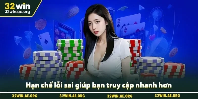 Hạn chế lỗi sai giúp bạn truy cập nhanh hơn