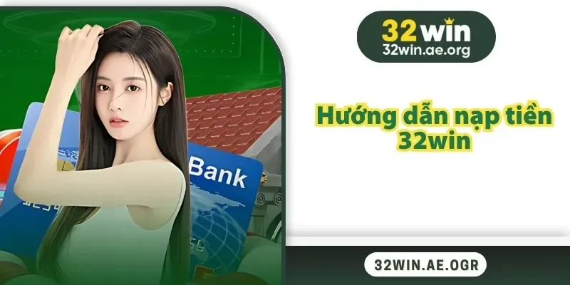 Hướng dẫn nạp tiền 32win