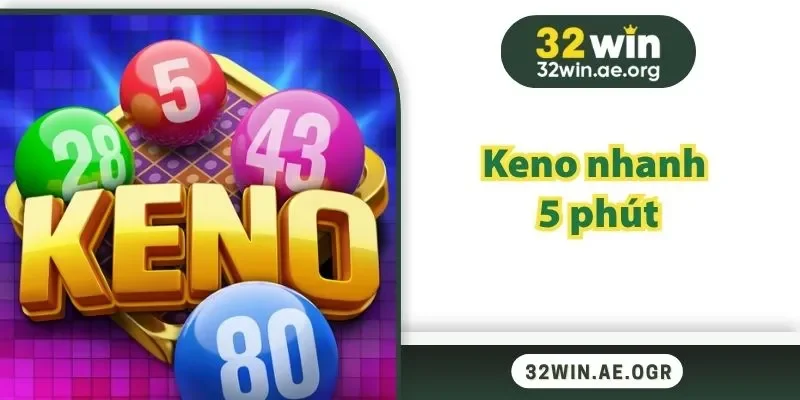 Keno Nhanh 5 Phút Ở 32WIN – Rinh Thưởng Lớn Về Tay
