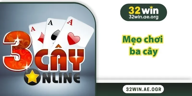 Bí Quyết Và Mẹo Chơi Ba Cây Chiến Thắng Dễ Dàng Tại 32WIN