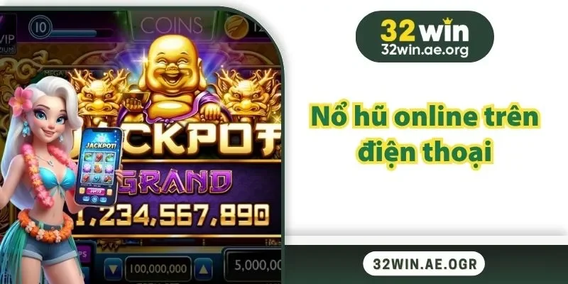 Nổ Hũ Online Trên Điện Thoại Ở 32WIN – Ưu Điểm Về Hình Ảnh