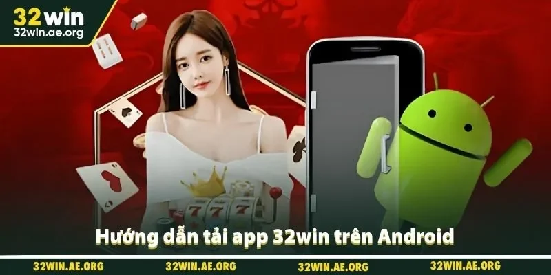 Hướng dẫn tải app 32win trên Android
